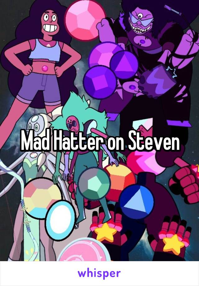 Mad Hatter on Steven
