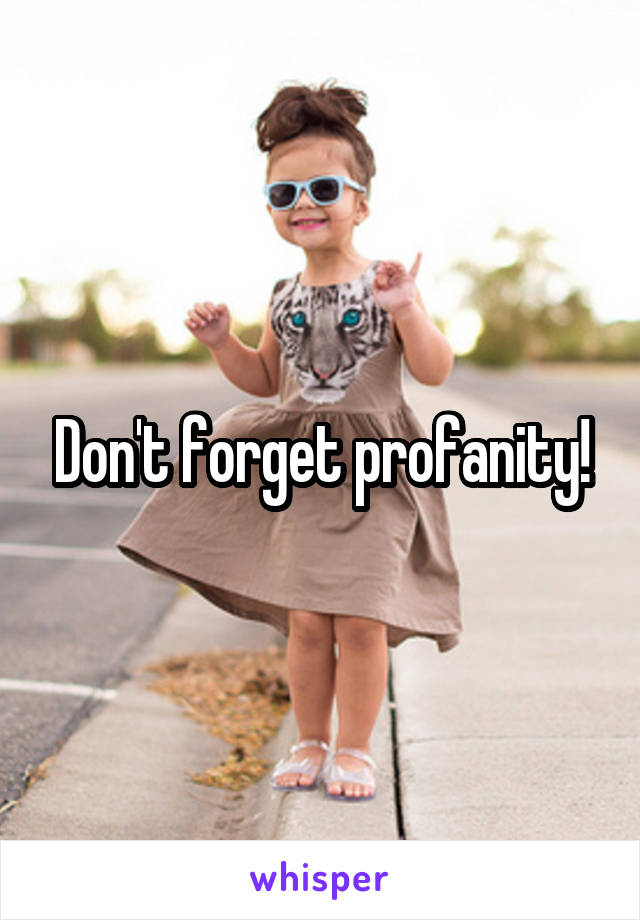 Don't forget profanity!