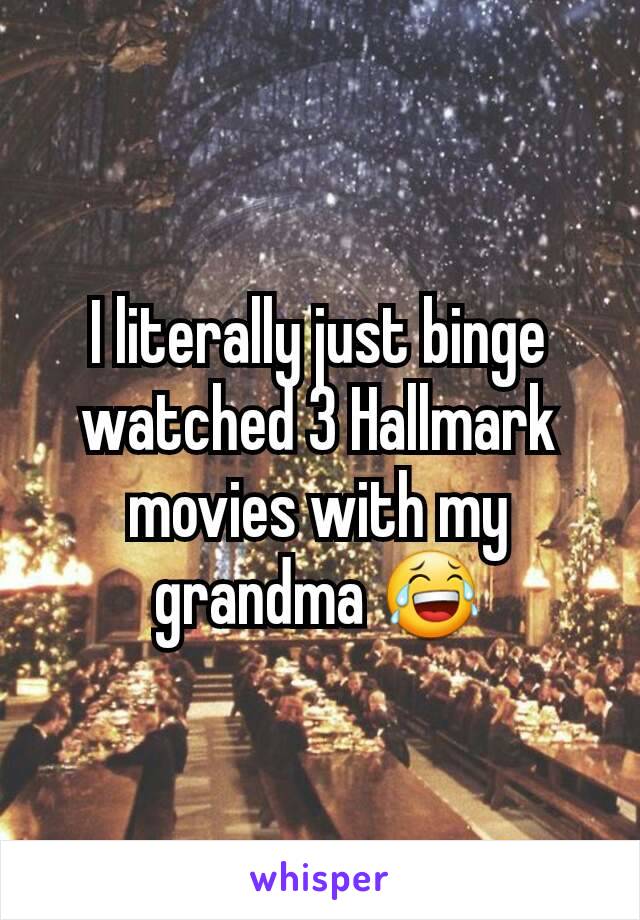 I literally just binge watched 3 Hallmark movies with my grandma 😂