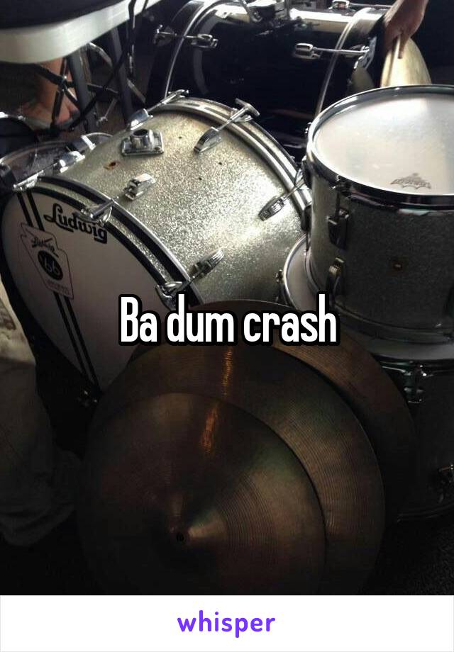 Ba dum crash