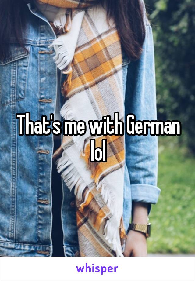That's me with German lol