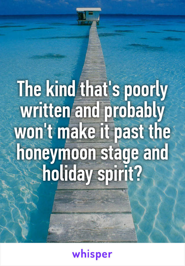 The kind that's poorly written and probably won't make it past the honeymoon stage and holiday spirit?