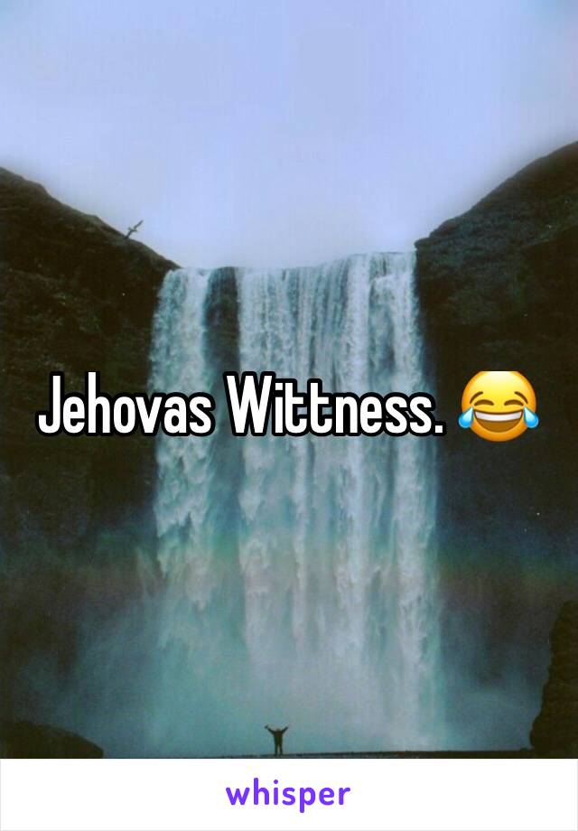 Jehovas Wittness. 😂 