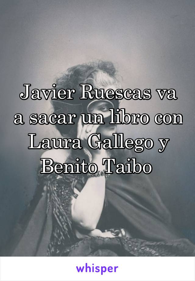Javier Ruescas va a sacar un libro con Laura Gallego y Benito Taibo 
