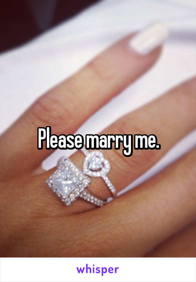 Please marry me.