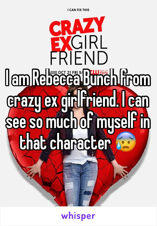 I am Rebecca Bunch from crazy ex girlfriend. I can see so much of myself in that character 😰