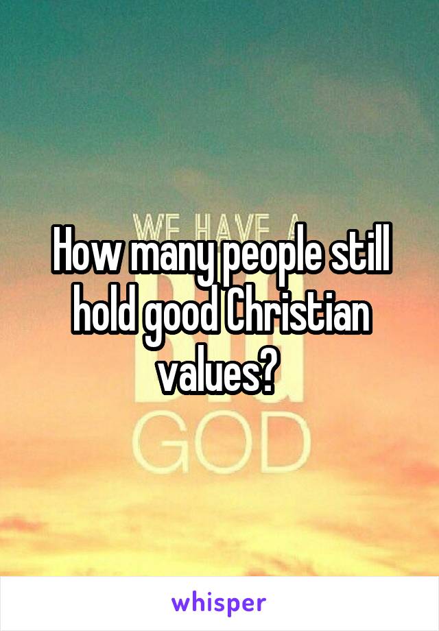 How many people still hold good Christian values? 