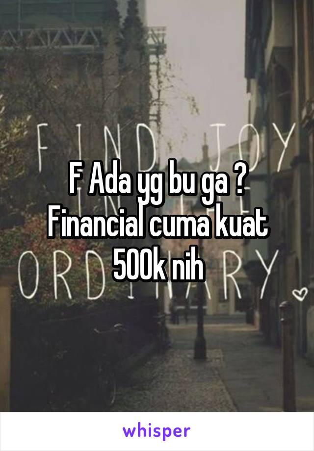 F Ada yg bu ga ? Financial cuma kuat 500k nih