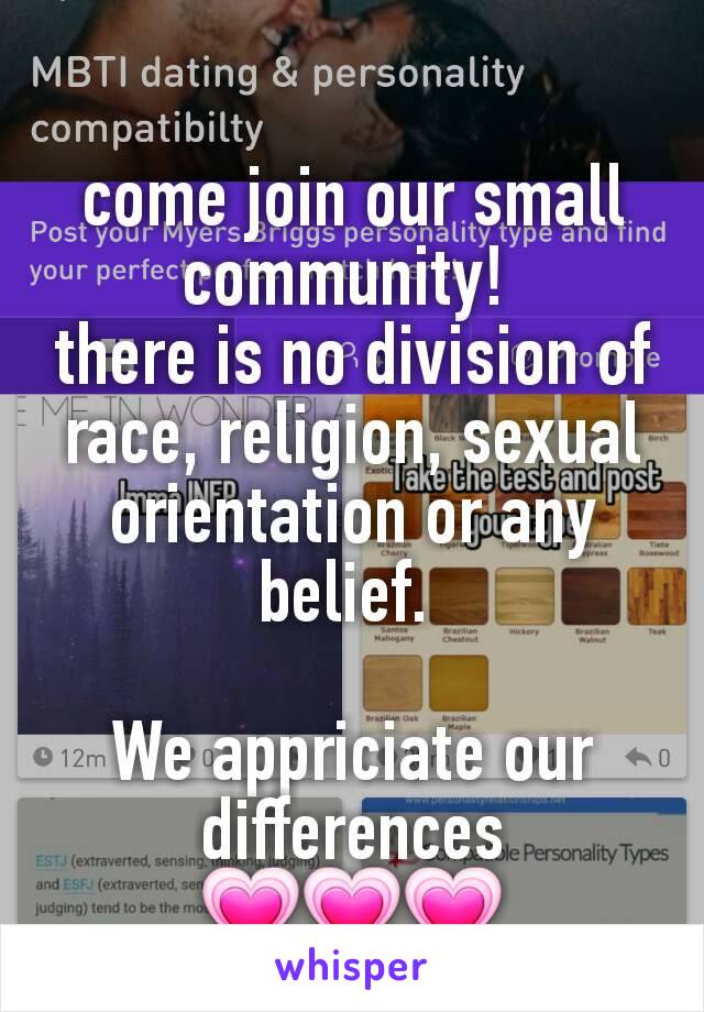 come join our small community! 
there is no division of race, religion, sexual orientation or any belief. 

We appriciate our differences
💗💗💗