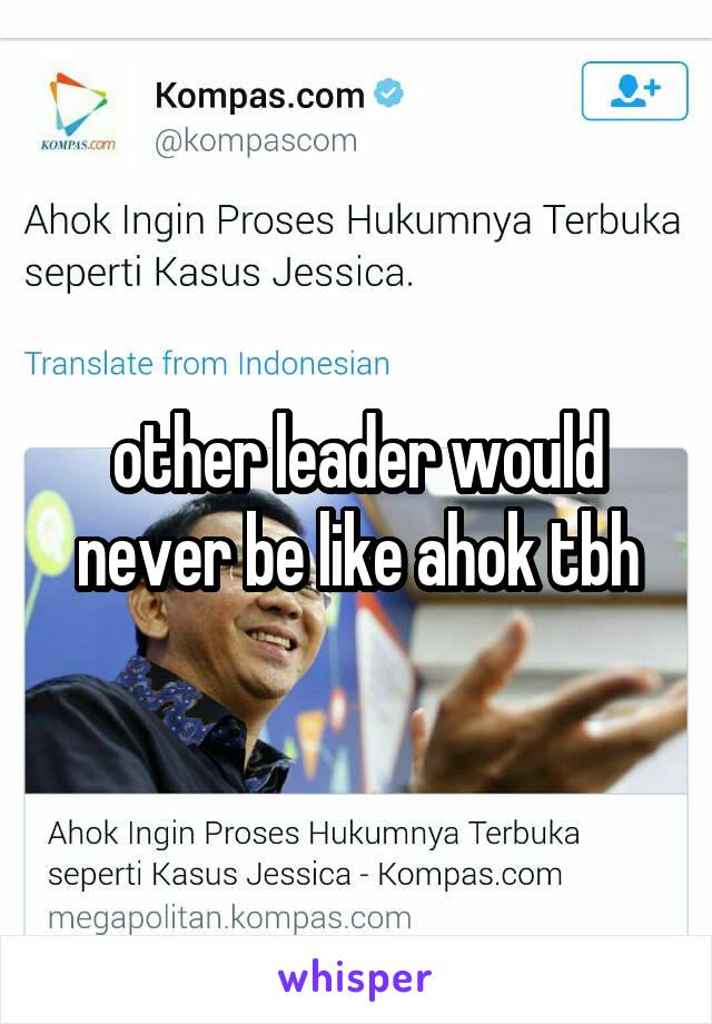 other leader would never be like ahok tbh