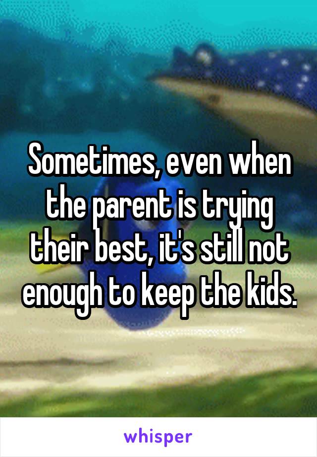 Sometimes, even when the parent is trying their best, it's still not enough to keep the kids.