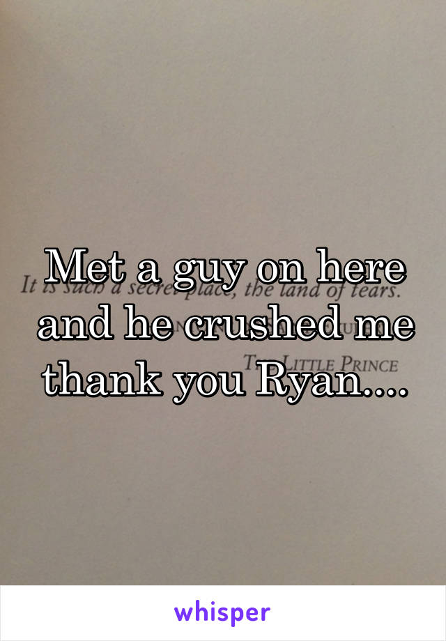 Met a guy on here and he crushed me thank you Ryan....