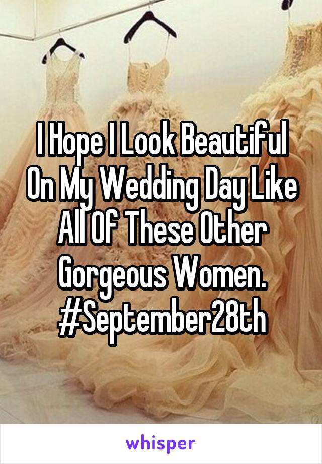 I Hope I Look Beautiful On My Wedding Day Like All Of These Other Gorgeous Women. #September28th