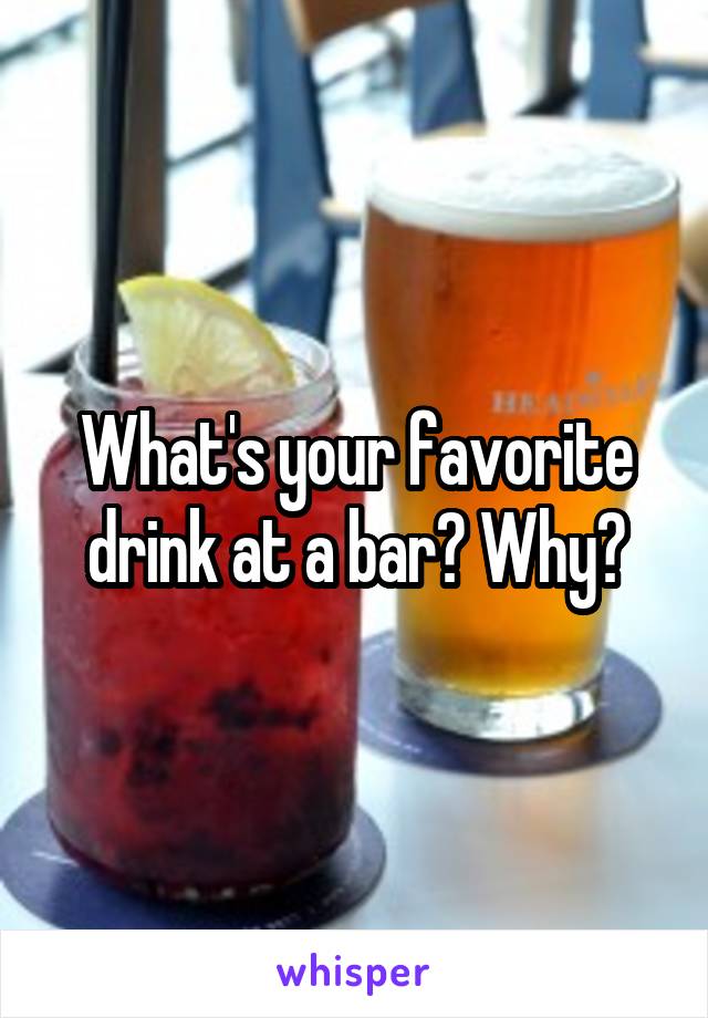 What's your favorite drink at a bar? Why?