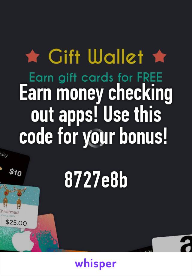 Earn money checking out apps! Use this code for your bonus! 

8727e8b