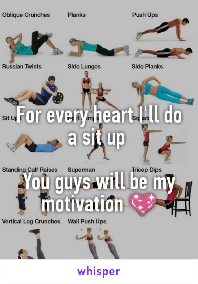 For every heart I'll do a sit up 

You guys will be my motivation 💖