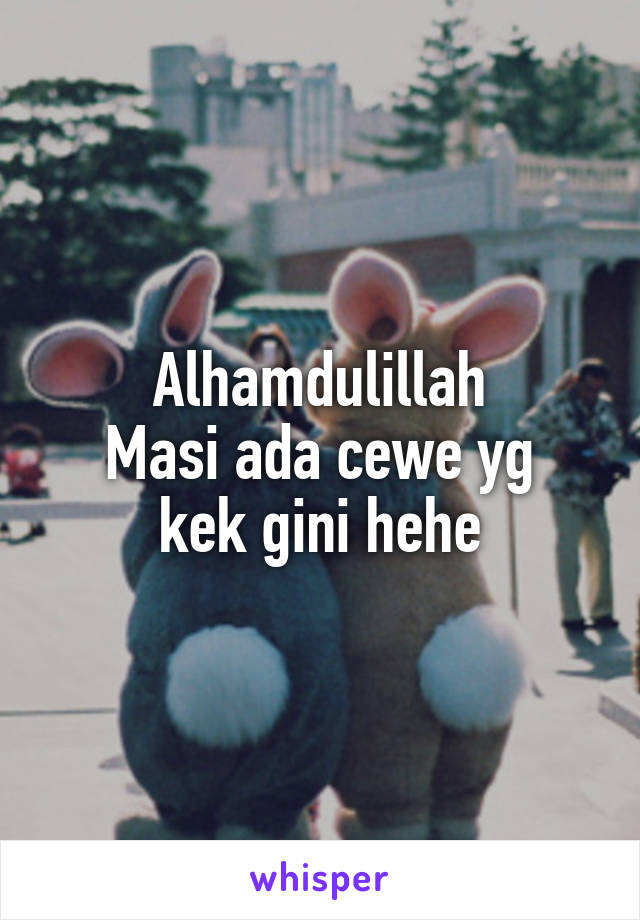 Alhamdulillah
Masi ada cewe yg kek gini hehe