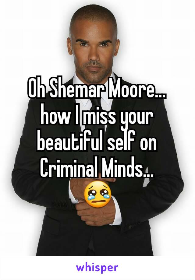 Oh Shemar Moore... how I miss your beautiful self on Criminal Minds...
😢