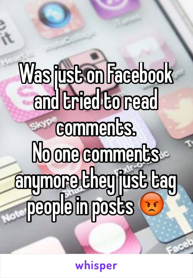 Was just on Facebook and tried to read comments.
No one comments anymore they just tag people in posts 😡