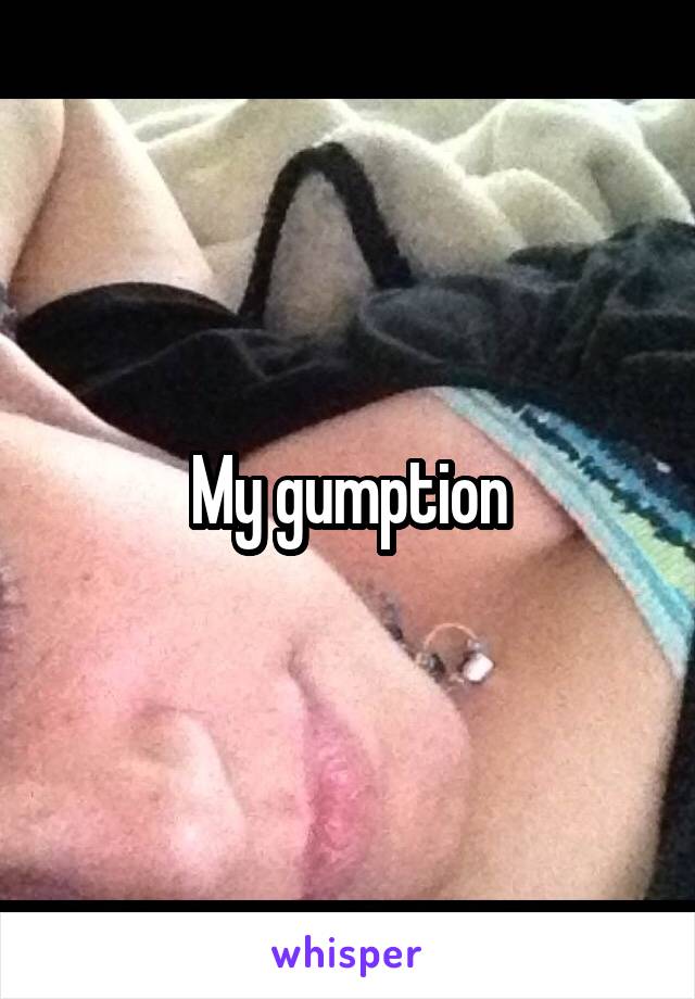 My gumption