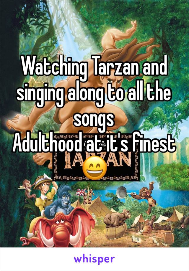 Watching Tarzan and singing along to all the songs
Adulthood at it's finest 
😄