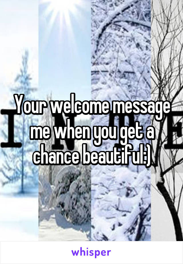 Your welcome message me when you get a chance beautiful:)