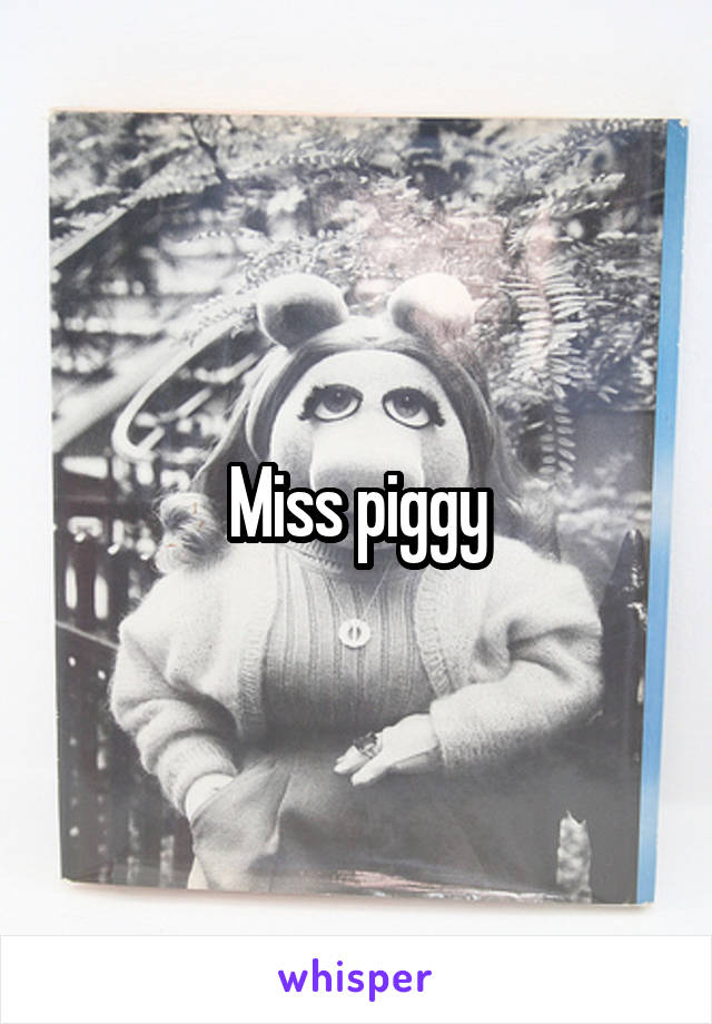 Miss piggy