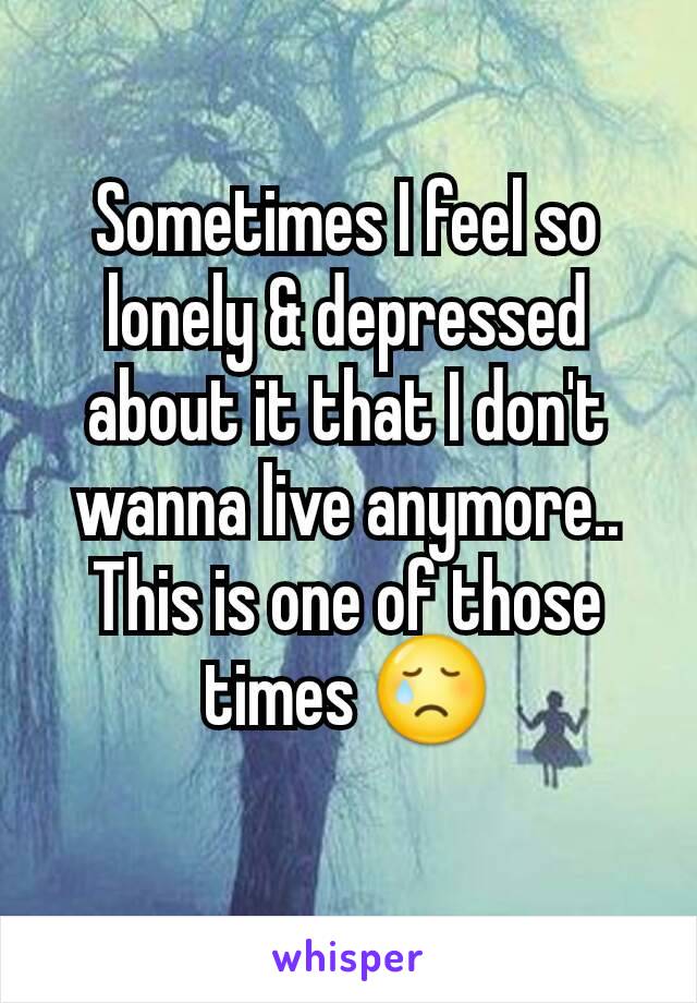 Sometimes I feel so lonely & depressed about it that I don't wanna live anymore.. This is one of those times 😢