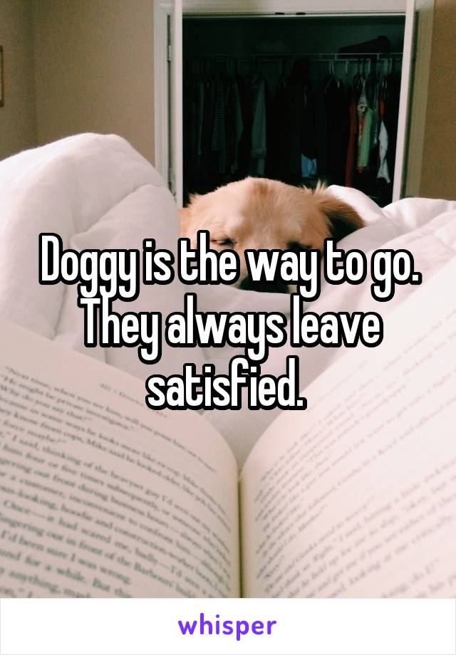 Doggy is the way to go. They always leave satisfied. 