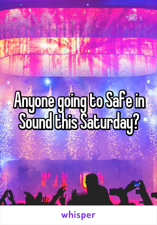 Anyone going to Safe in Sound this Saturday?