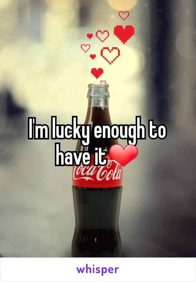 I'm lucky enough to have it❤