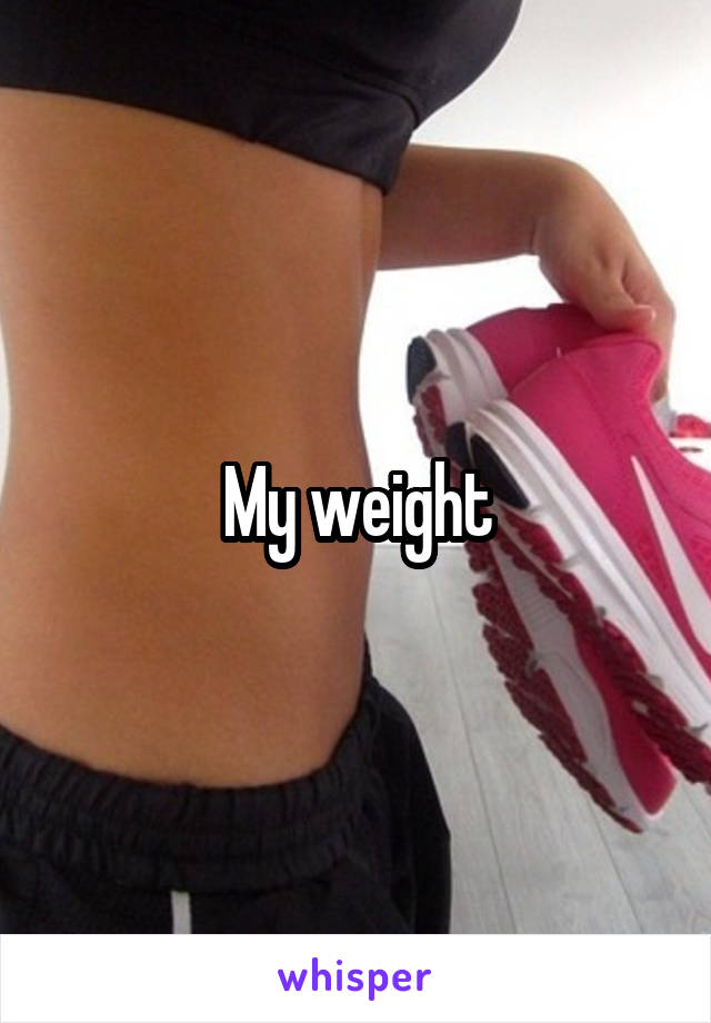 My weight