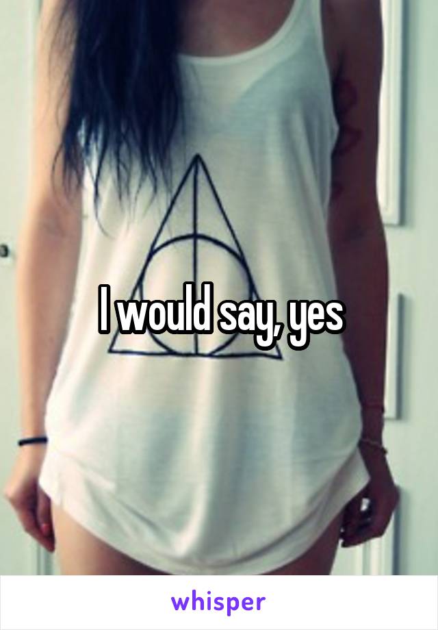 I would say, yes