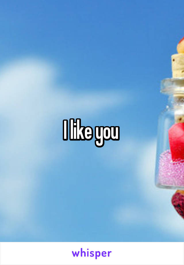 I like you 