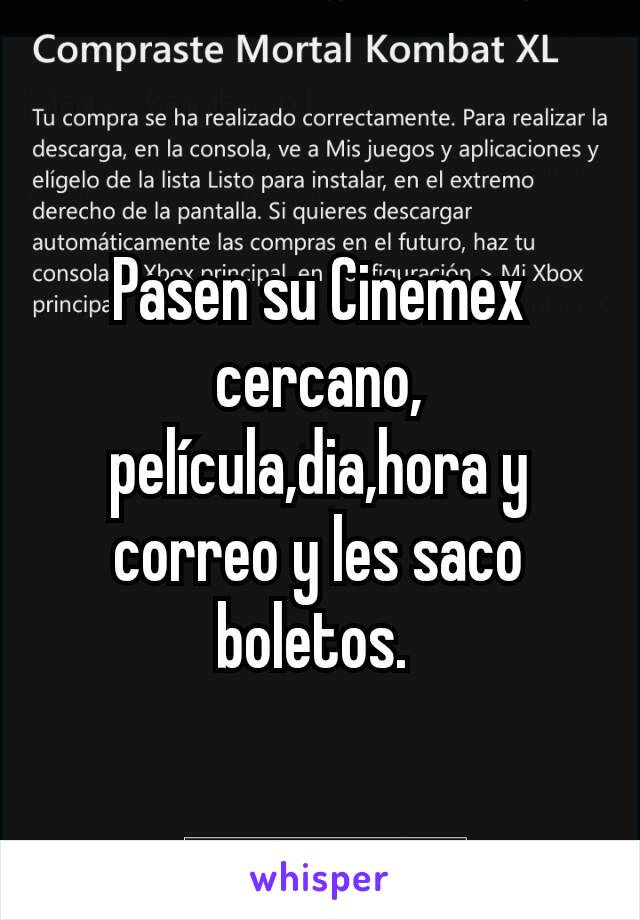 Pasen su Cinemex cercano, película,dia,hora y correo y les saco boletos. 