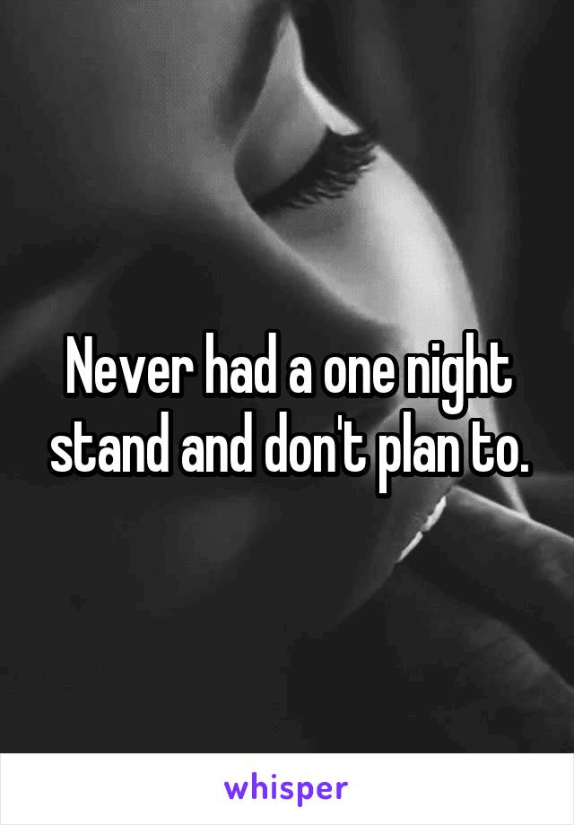 Never had a one night stand and don't plan to.