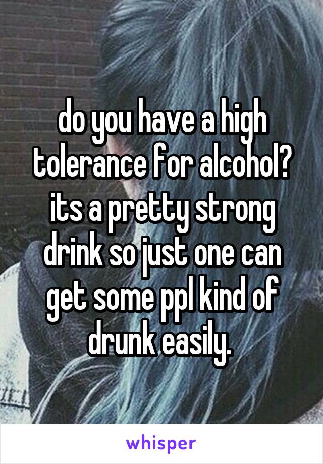 do you have a high tolerance for alcohol? its a pretty strong drink so just one can get some ppl kind of drunk easily. 