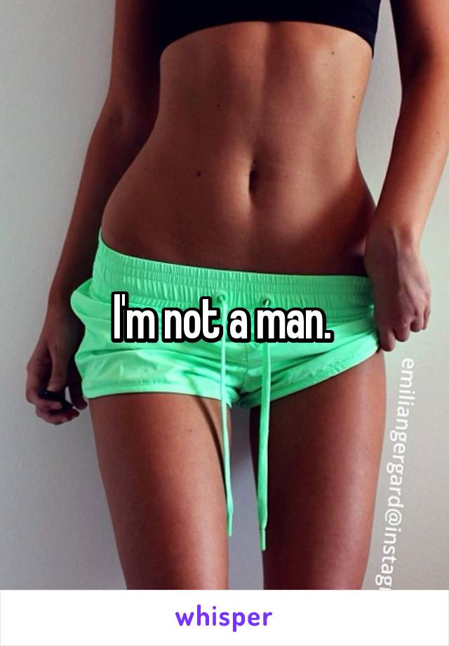 I'm not a man. 