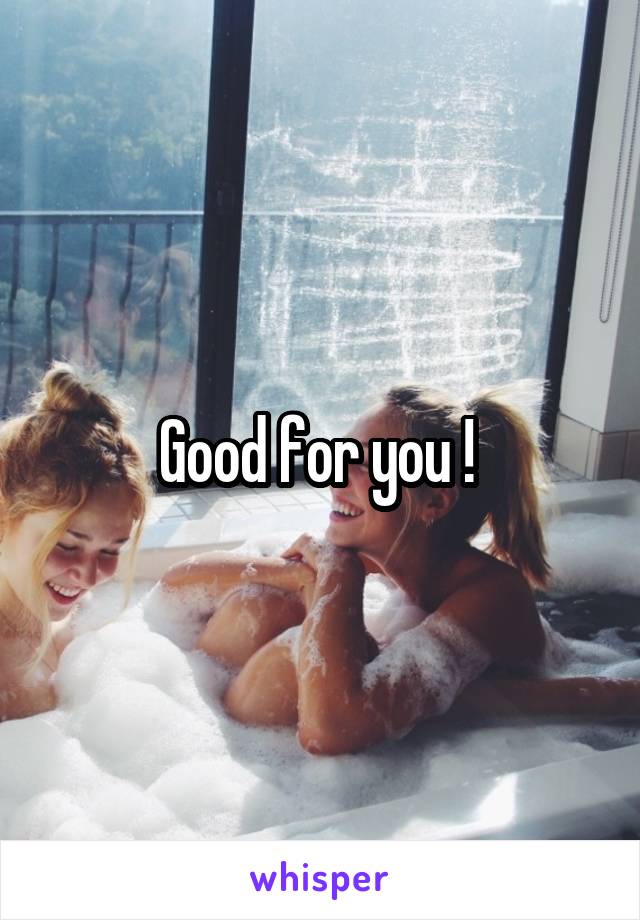 Good for you ! 