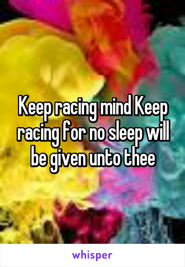 Keep racing mind Keep racing for no sleep will be given unto thee