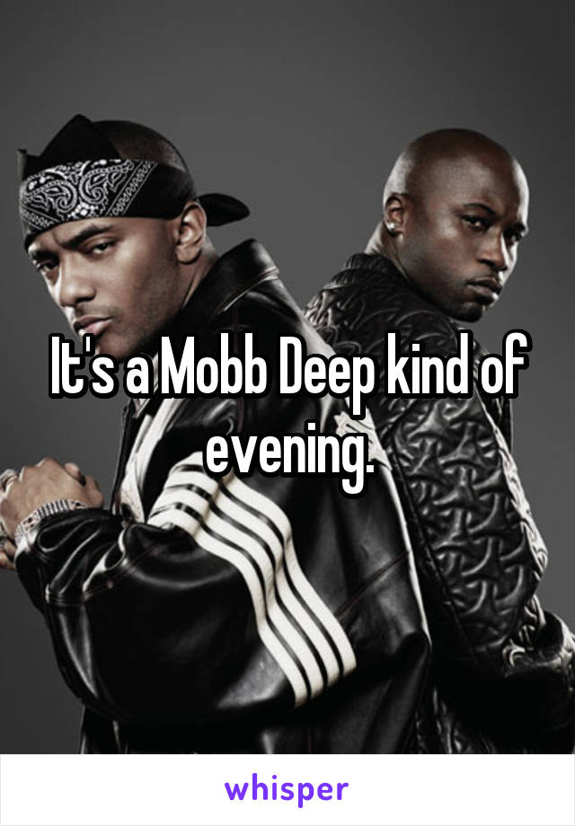 It's a Mobb Deep kind of evening.