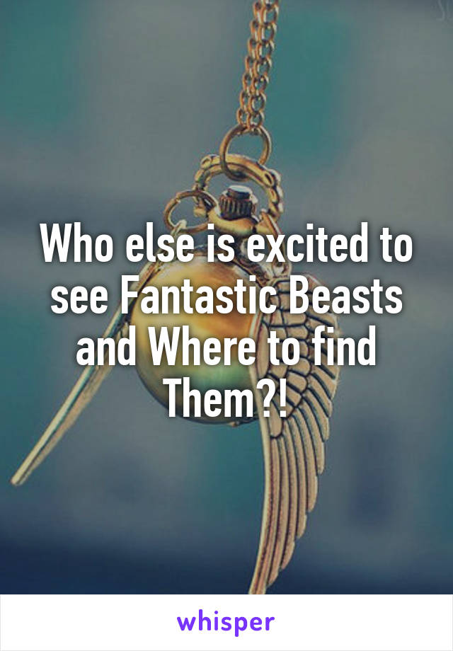 Who else is excited to see Fantastic Beasts and Where to find Them?!