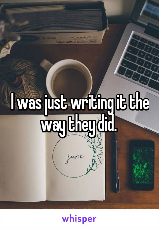 I was just writing it the way they did. 