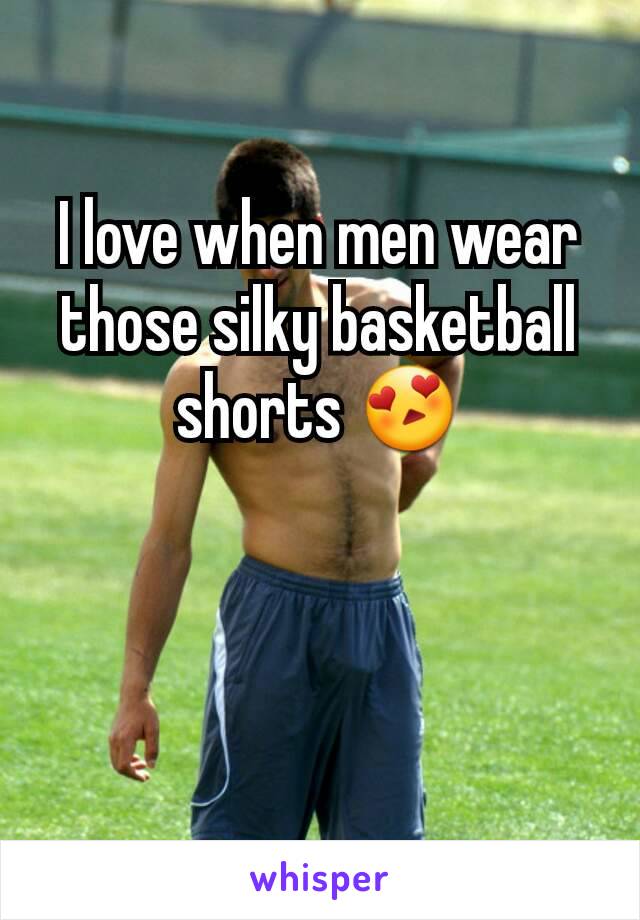 I love when men wear those silky basketball shorts 😍