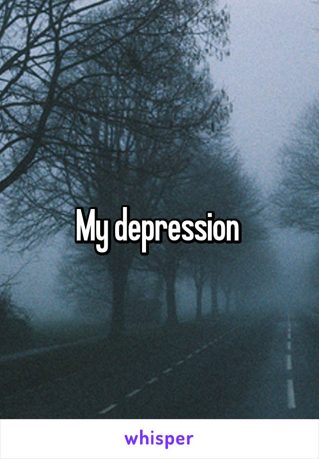 My depression 