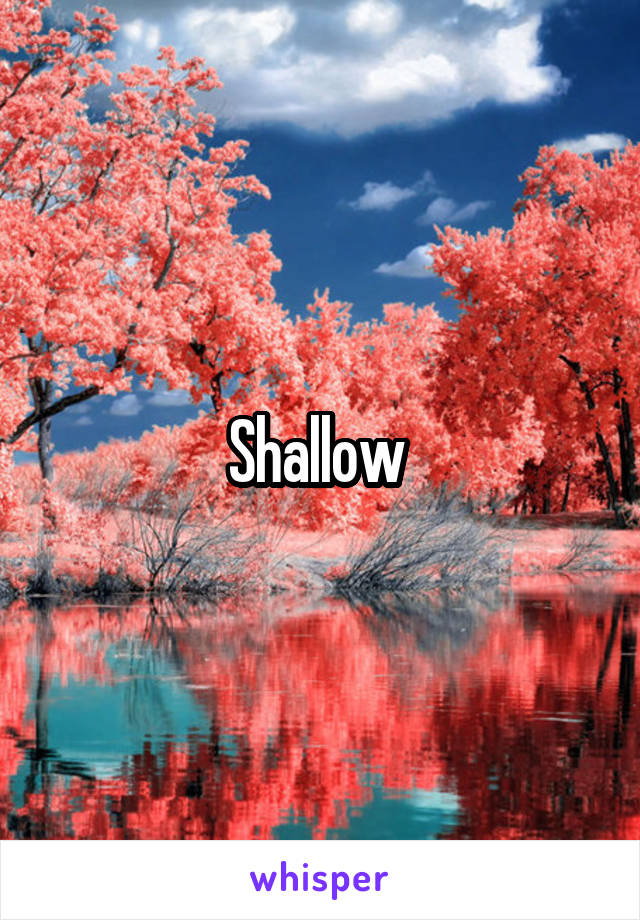 Shallow 