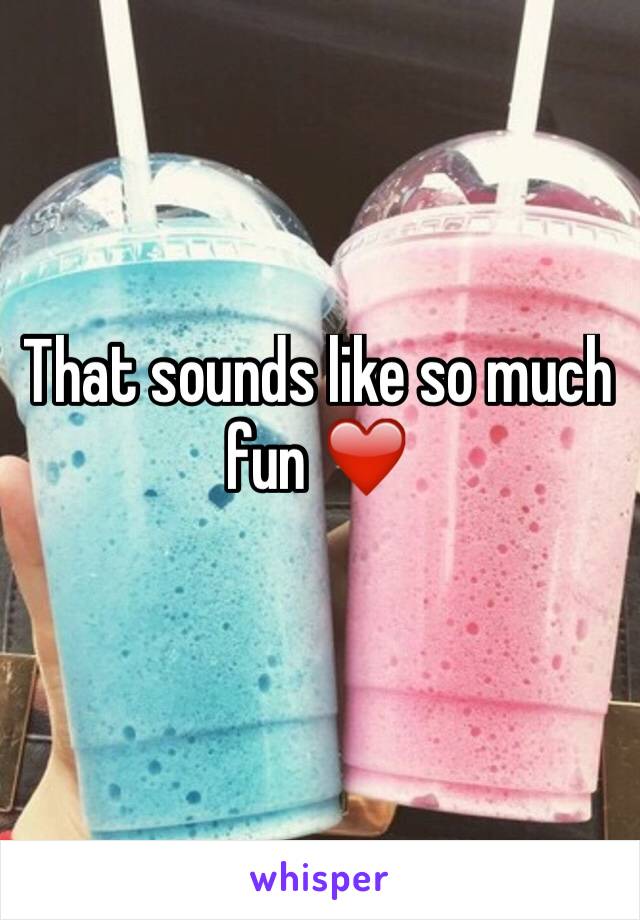 That sounds like so much fun ❤️