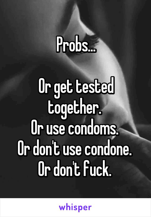 Probs...

Or get tested together. 
Or use condoms. 
Or don't use condone. 
Or don't fuck. 