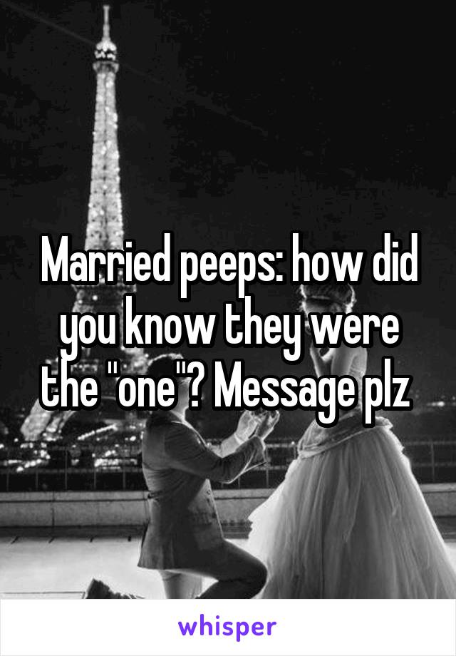 Married peeps: how did you know they were the "one"? Message plz 