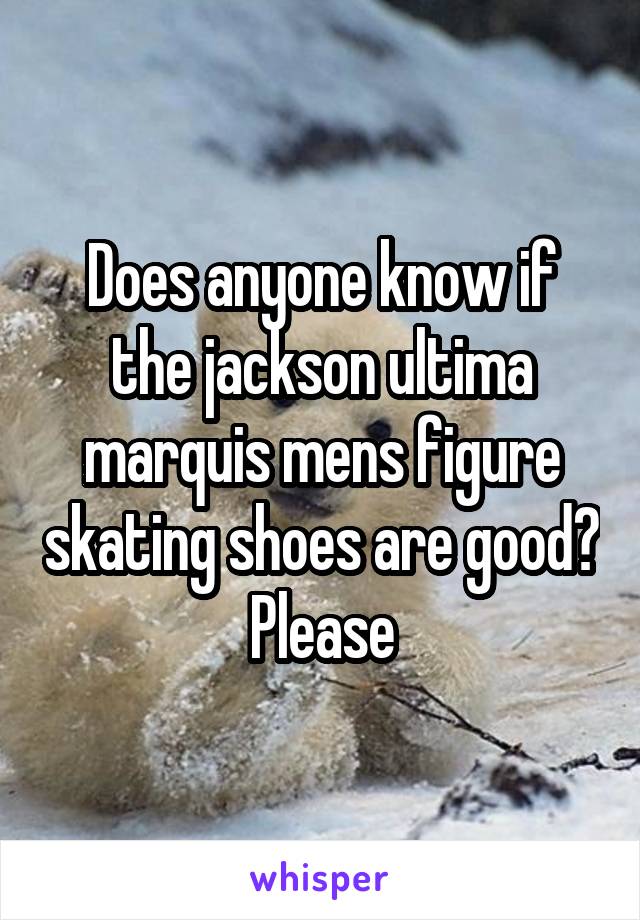 Does anyone know if the jackson ultima marquis mens figure skating shoes are good? Please